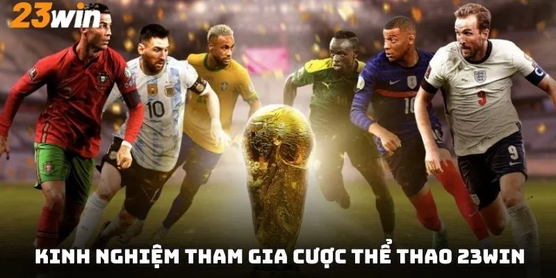 Kinh nghiệm giúp bạn ăn thưởng từ các kèo cược thể thao 23win